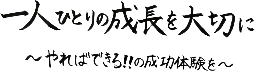 子ども一人ひとりの成長を大切にします～やればできる！！の成功体験を～